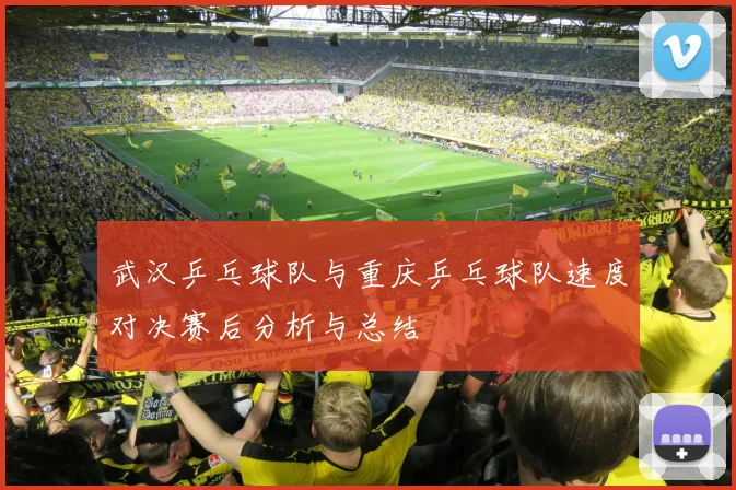 武汉乒乓球队与重庆乒乓球队速度对决赛后分析与总结